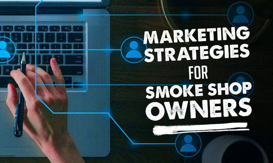 Marketing Strategies for Smoke Shop Owners